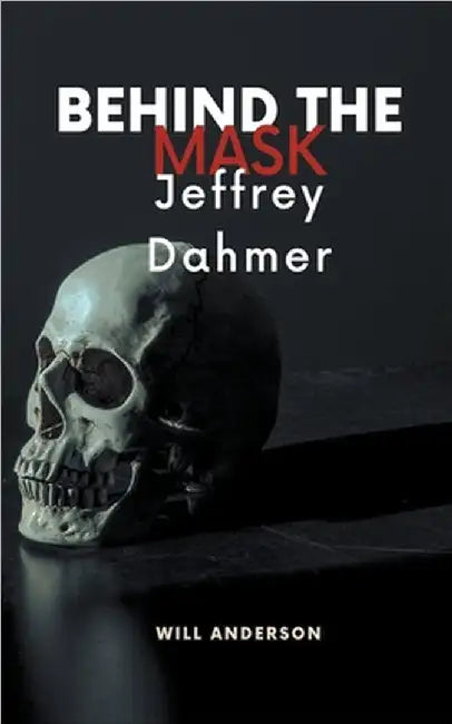 Behind the Mask: Jeffrey Dahmer by Will Anderson
