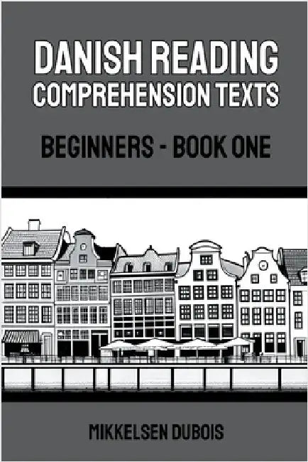 Danish Reading Comprehension Texts: Beginners - Book One by DuBois, Mikkelsen