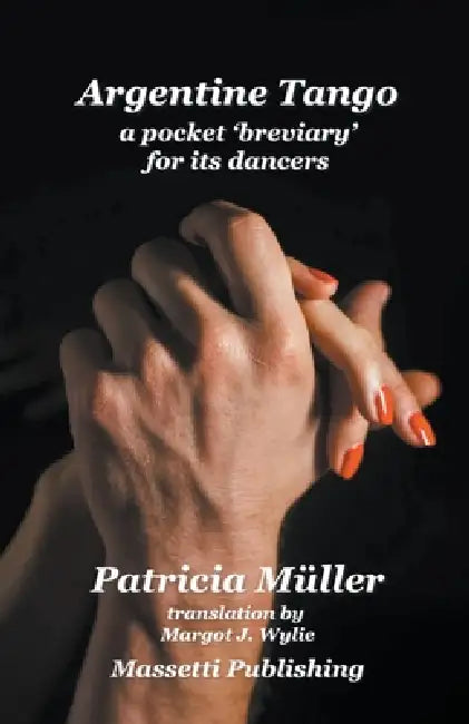Tango Argentino A Pocket 'Breviary' for its dancers by Patricia Müller