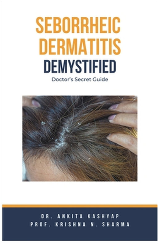 Seborrheic Dermatitis Demystified: Doctor's Secret Guide by Ankita Kashyap, Prof Krishna N. Sharma