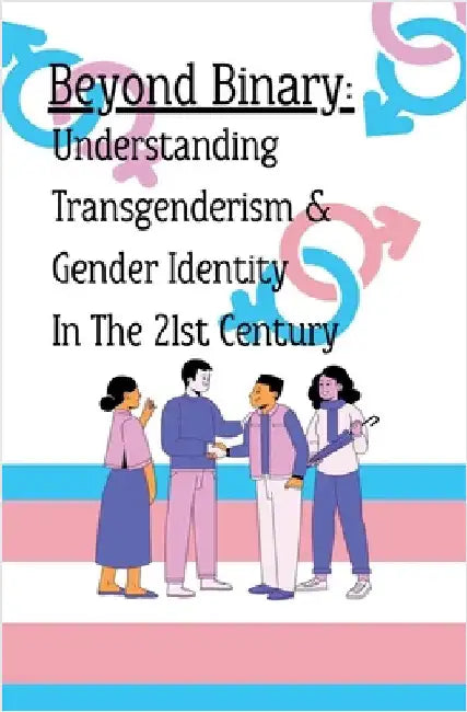 Beyond Binary: Understanding Transgenderism and Gender Identity in the 21st Century by Walker, Amanda
