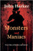 Monsters and Maniacs: True Tales of Mystery and Horror by John Harker