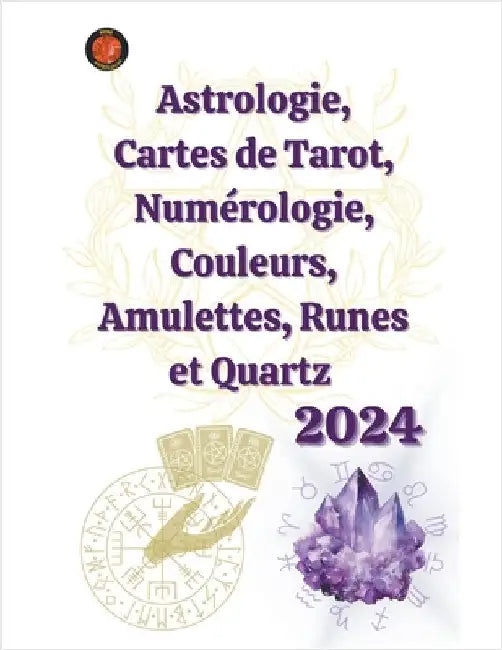 Astrologie, Cartes de Tarot, Numérologie, Couleurs, Amulettes, Runes et Quartz 2024 by Alina a. Rubi