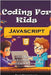 Coding For Kids: JavaScript Adventures with 50 Hands-on Activities by Silas Meadowlark