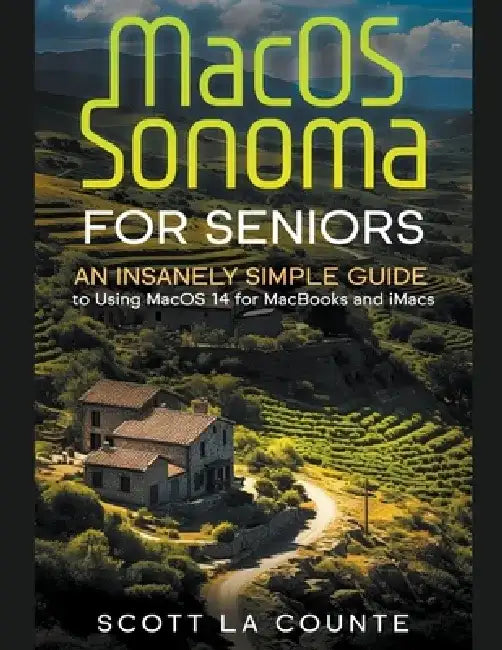 MacOS Sonoma for Seniors: An Insanely Simple Guide to Using macOS 14 for MacBooks and iMacs by Scott La Counte