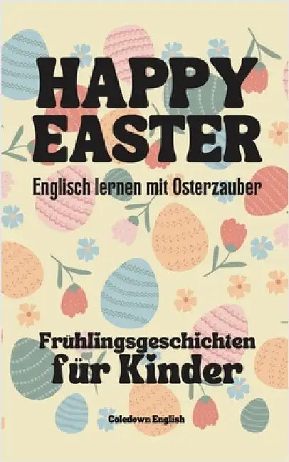Happy Easter: Englisch lernen mit Osterzauber Frühlingsgeschichten für Kinder by English, Coledown