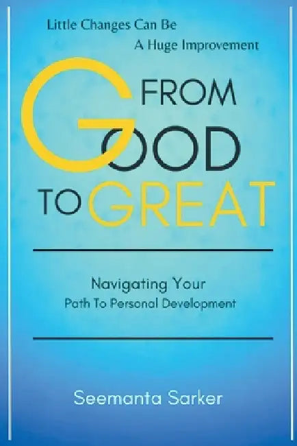 From Good to Great: Navigating Your Path to Personal Development by Seemanta Sarker