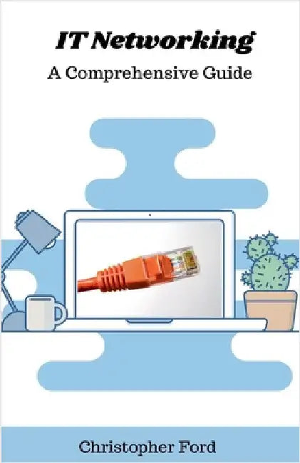 IT Networking: A Comprehensive Guide by Ford, Christopher