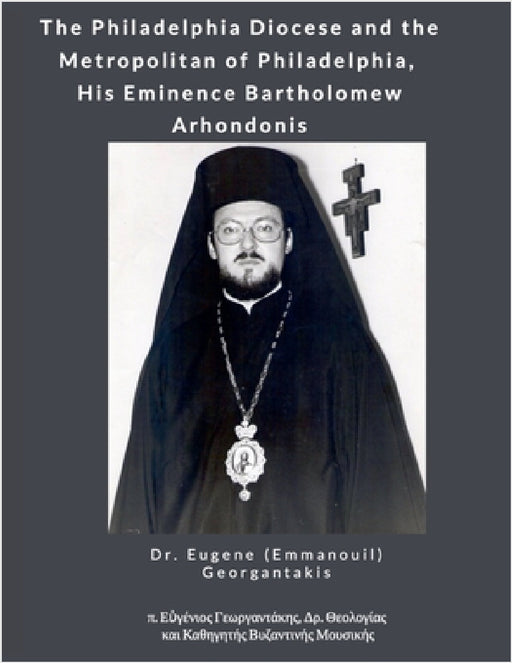 The Philadelphia Diocese and the Metropolitan of Philadelphia, His Eminence Bartholomew Arhondonis by Eugene (Emmanouil) Georgantakis