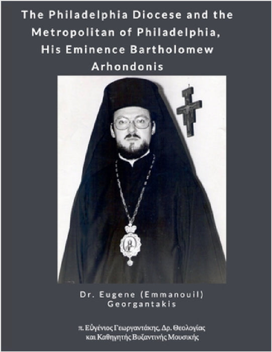 The Philadelphia Diocese and the Metropolitan of Philadelphia, His Eminence Bartholomew Arhondonis by Eugene (Emmanouil) Georgantakis