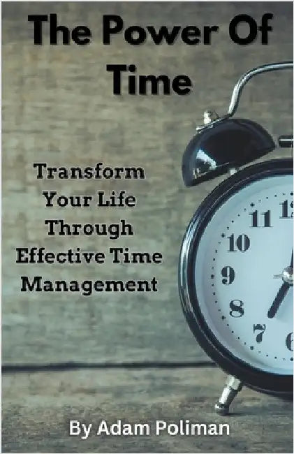 The Power of Time: Transform Your Life through Effective Time Management by Poliman, Adam
