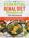 The Essential Renal Diet Cookbook for Beginners: Unlock the Power of Healthy Eating for Kidney Health with a Lot of Low-Sodium, Low-Potassium, and Low by Vanessa Tucker