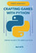 Crafting Games with Python: From Basics to Brilliance by Jarrel E