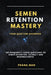 Semen Retention Mastery-Your Question Answered-109 Frequently Asked Questions on Semen Retention, Celibacy and Brahmacharya by Prana Man