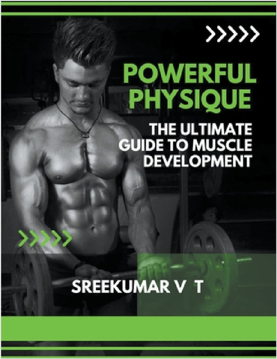 Powerful Physique: The Ultimate Guide to Muscle Development by V. T. Sreekumar