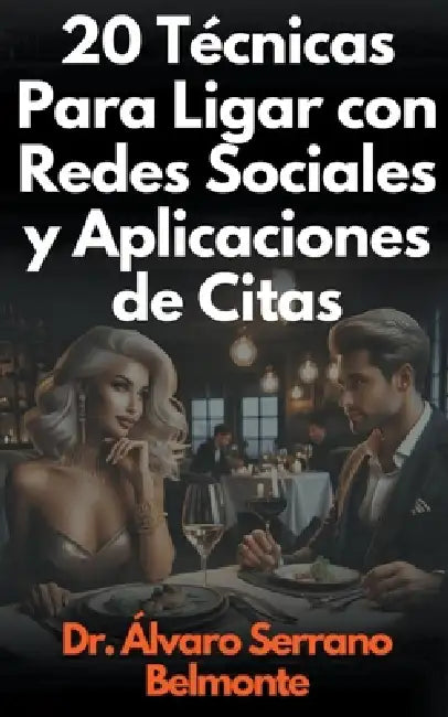 20 Técnicas Para Ligar con Redes Sociales y Aplicaciones de Citas by Álvaro Serrano Belmonte