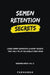 Semen Retention Secrets-Learn Semen Retention Secrets That Only 1% of The World's Men Know-Brahmacharya Vol-2 by Prana Man