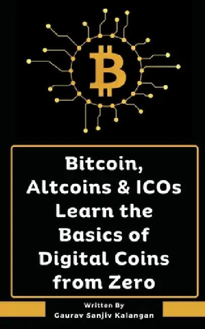 Bitcoin, Altcoins & ICOs Learn the Basics of Digital Coins from Zero by Gaurav Sanjiv Kalangan
