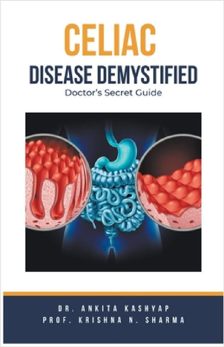 Celiac Disease Demystified: Doctor's Secret Guide by Ankita Kashyap, Prof Krishna N. Sharma