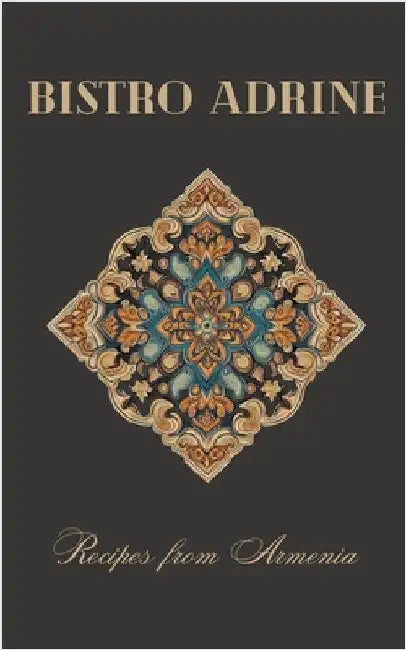 Bistro Adrine: Recipes from Armenia by Coledown Kitchen