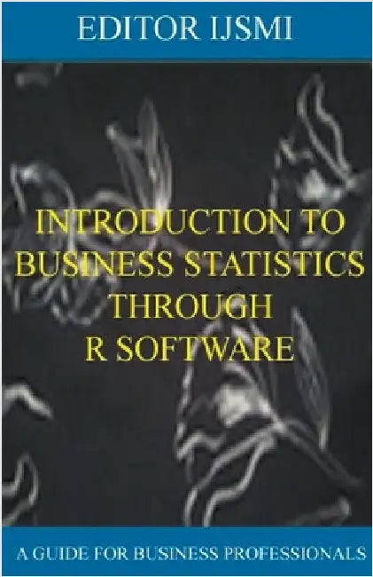 Introduction To Business Statistics Through R Software by Editor Ijsmi