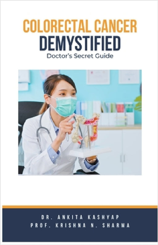 Colorectal Cancer Demystified Doctors Secret Guide by Ankita Kashyap, Prof Krishna N. Sharma