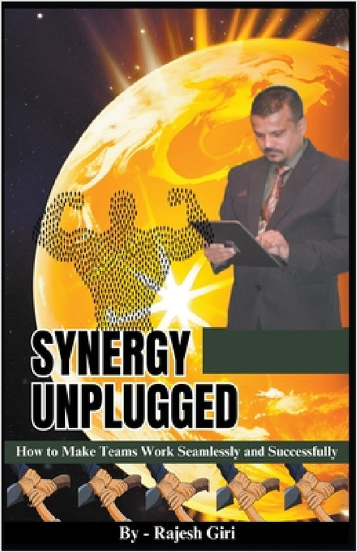 Synergy Unplugged: How to Make Teams Work Seamlessly and Successfully by Rajesh Giri