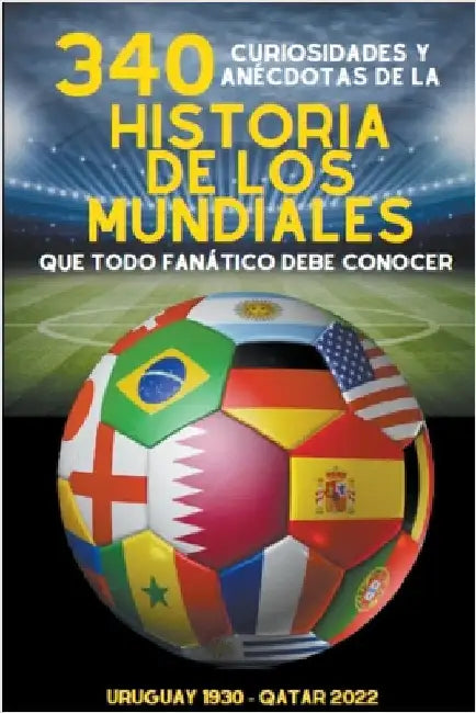 340 Curiosidades y Anécdotas de la Historia de los Mundiales by Michael Ellis