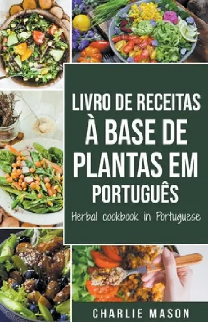 Livro De Receitas À Base De Plantas Em Português/ Herbal Cookbook In Portuguese by Charlie Mason