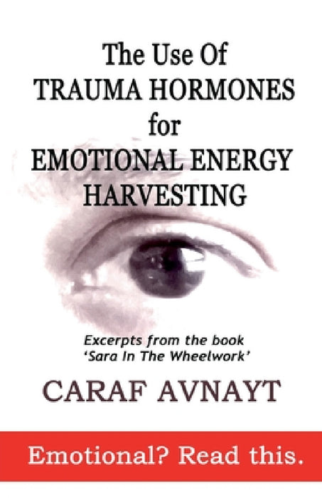 The Use of Trauma Hormones for Emotional Energy Harvesting by Caraf Avnayt