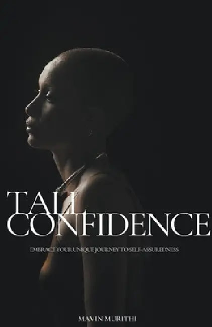 Tall Confidence: Embrace Your Unique Journey to Self-Assuredness by Mavin Murithi
