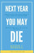 Next Year You May Die. Mortal Echo: Live Your Life As If Next Year You Are Not Here Because One Day, That Will Be The Truth by Roger J. Mansell