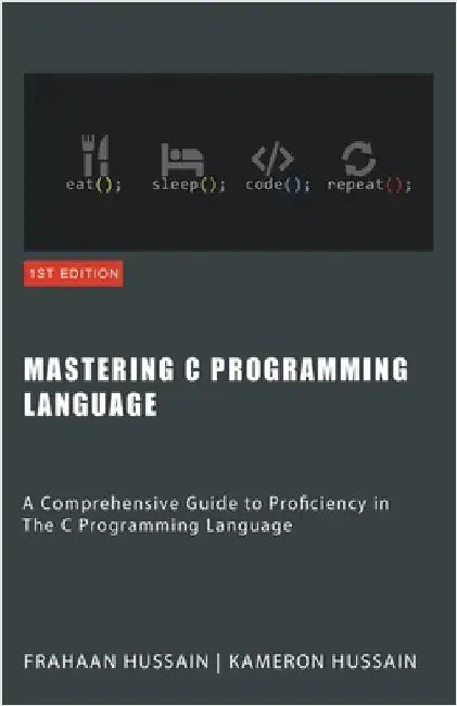 Mastering C: A Comprehensive Guide to Proficiency in The C Programming Language by Hussain, Kameron