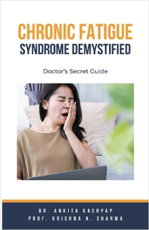 Chronic Fatigue Syndrome Demystified: Doctor's Secret Guide by Ankita Kashyap, Prof Krishna N. Sharma