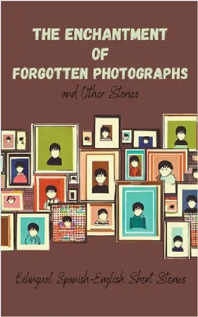 The Enchantment of Forgotten Photographs and Other Stories: Bilingual Spanish-English Short Stories by Coledown Bilingual Books