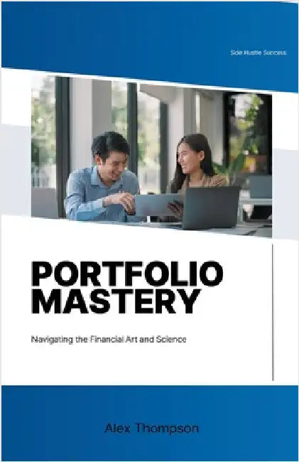 Portfolio Mastery: Navigating the Financial Art and Science by Thompson, Alex