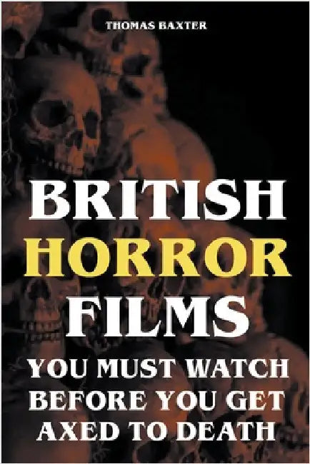 British Horror Films You Must Watch Before You Get Axed to Death by Thomas Baxter