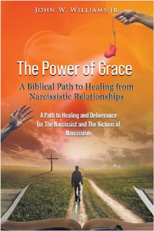 The Power of Grace: A Biblical Path to Healing from Narcissistic Relationships by Jr. Williams John W.