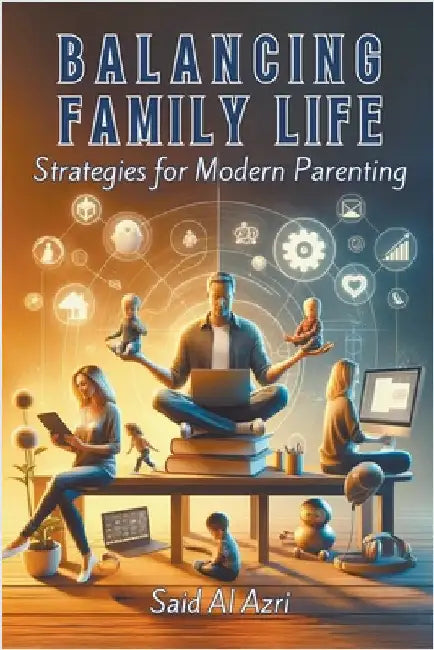 Balancing Family Life: Strategies for Modern Parenting by Azri, Said Al