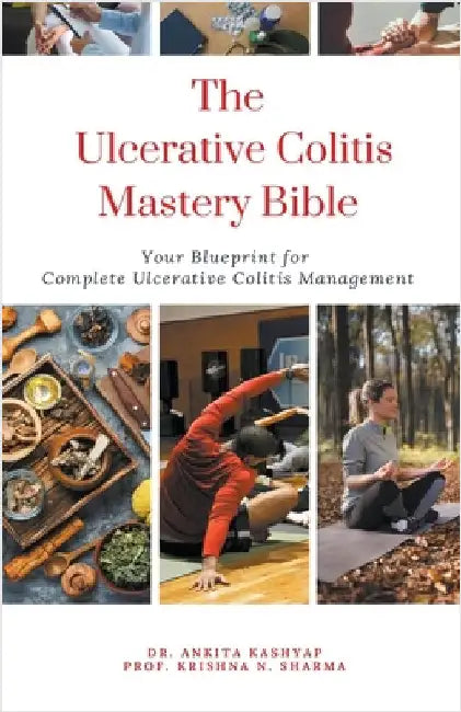The Ulcerative Colitis Mastery Bible: Your Blueprint For Complete Ulcerative Colitis Management by Kashyap, Ankita