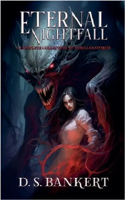 Eternal Nightfall A Complete Collection Of Thriller Stories by D. S. Bankert