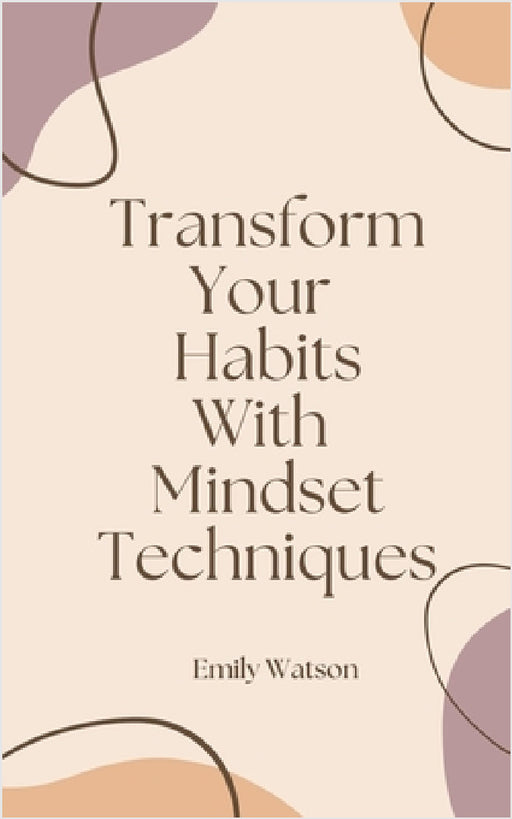 Transform Your Habits With Mindset Techniques by Emily Watson