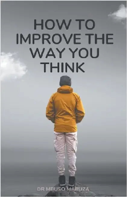 How To Improve The Way You Think by Mbuso Mabuza