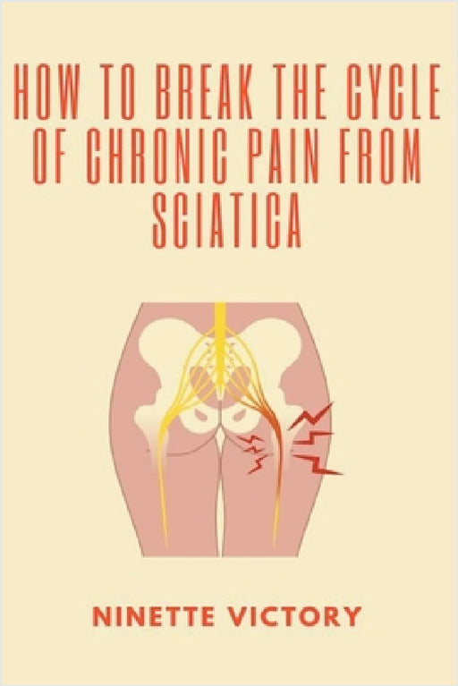 How to Break the Cycle of Chronic Pain from Sciatica by Ninette Victory