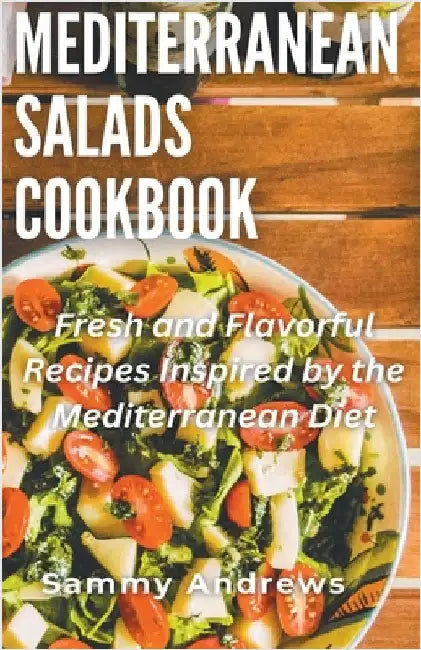 Mediterranean Salads Cookbook by Sammy Andrews