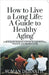 How to Live a Long Life: A Guide to Healthy Aging by Suman Debnath