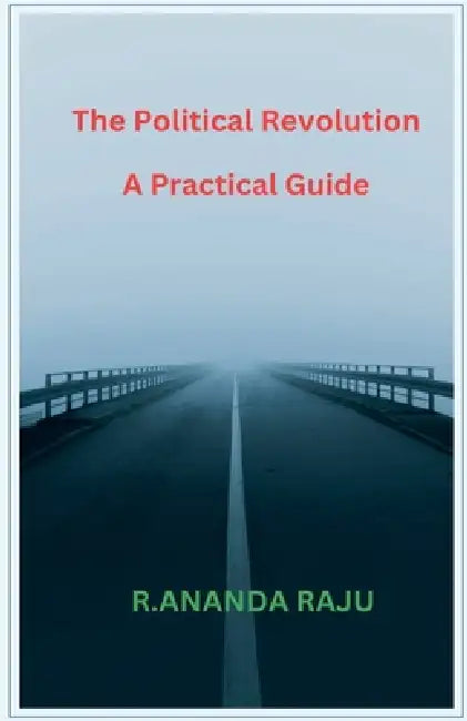 The Political Revolution A Practical Guide by Ananda Raju