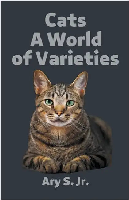 Cats A World of Varieties by S, Ary, Jr.
