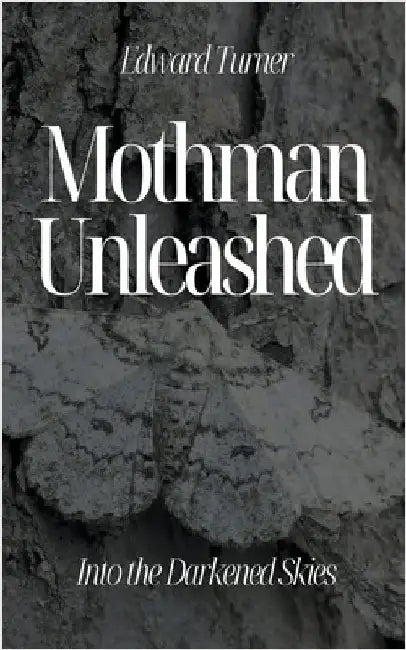 Mothman Unleashed: Into the Darkened Skies by Turner, Edward