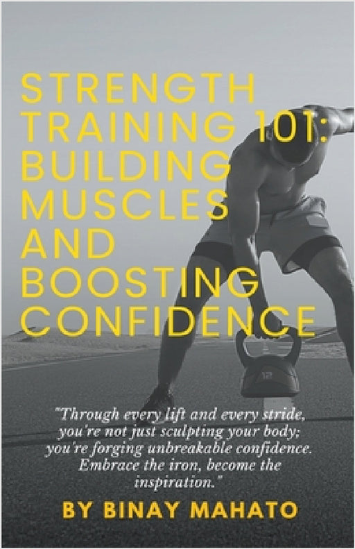 Strength Training 101: Building Muscles and Boosting Confidence by Binay Mahato